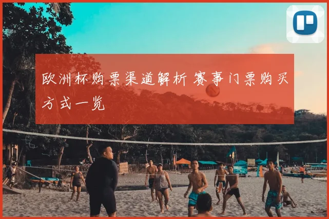 欧洲杯购票渠道解析 赛事门票购买方式一览